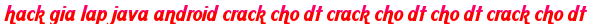 hack gia lap java android crack cho dt crack cho dt cho dt crack cho dt moi